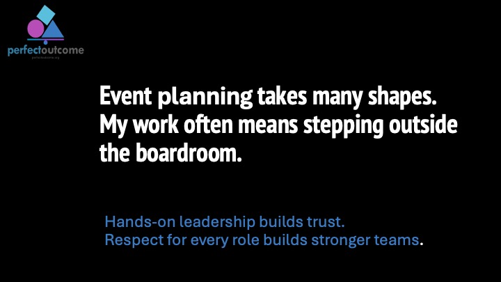 Event planning takes many shapes. Hands-on leadership builds trust and respect for every role builds stronger teams.